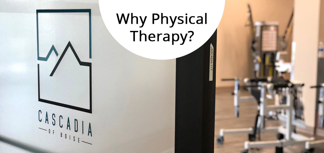 Cascadia of Boise logo on the left, blurred image of a physical therapy room on the left. The text, "Why Physical Therapy" is in the center of the image.